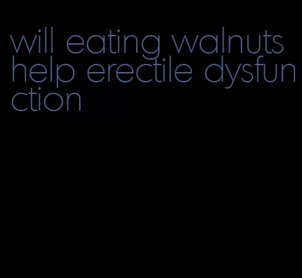 will eating walnuts help erectile dysfunction