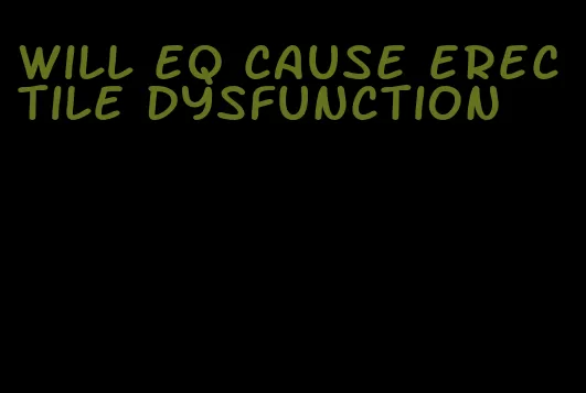 will eq cause erectile dysfunction