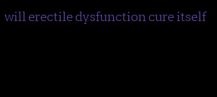 will erectile dysfunction cure itself