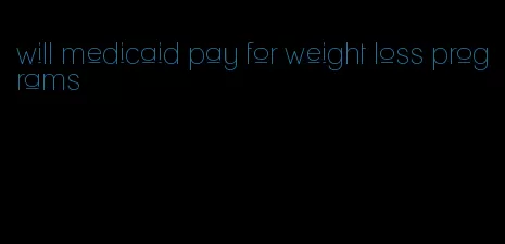 will medicaid pay for weight loss programs