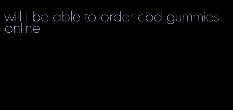 will i be able to order cbd gummies online