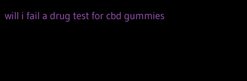 will i fail a drug test for cbd gummies