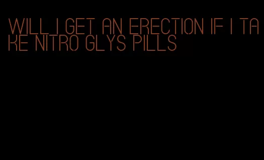 will i get an erection if i take nitro glys pills