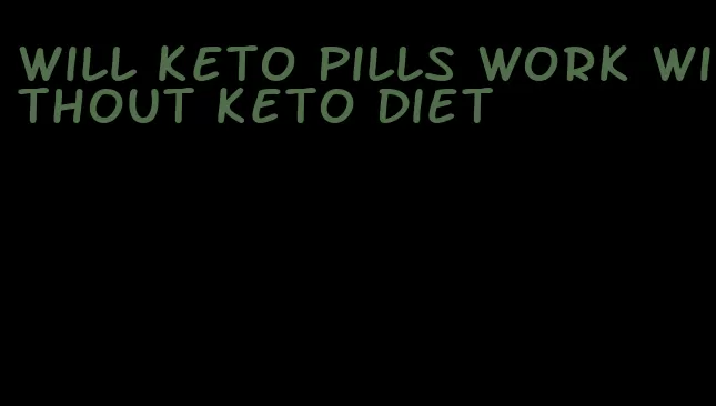 will keto pills work without keto diet