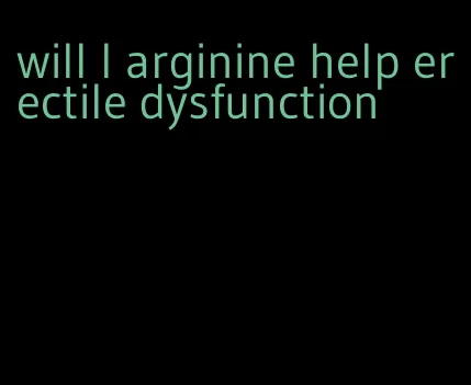 will l arginine help erectile dysfunction