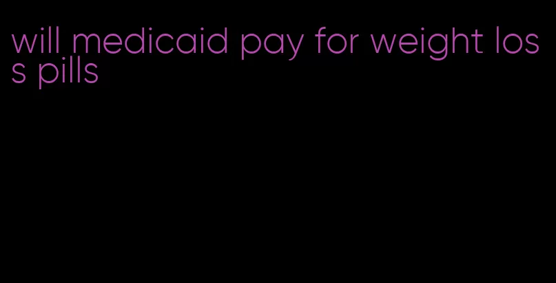 will medicaid pay for weight loss pills