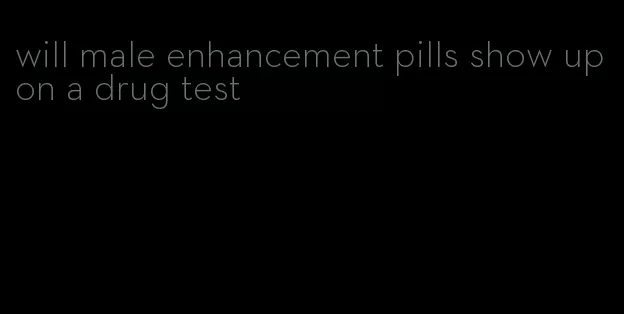 will male enhancement pills show up on a drug test