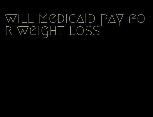 will medicaid pay for weight loss