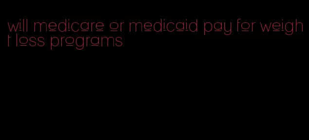 will medicare or medicaid pay for weight loss programs