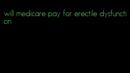 will medicare pay for erectile dysfunction