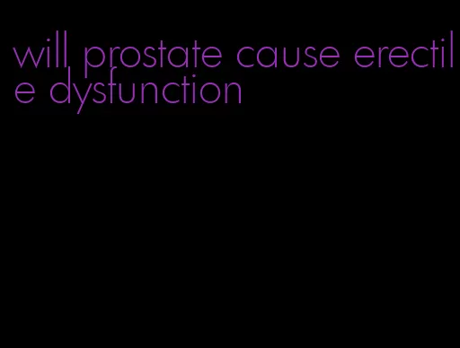 will prostate cause erectile dysfunction