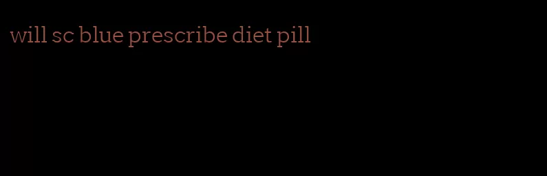 will sc blue prescribe diet pill