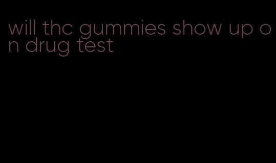 will thc gummies show up on drug test