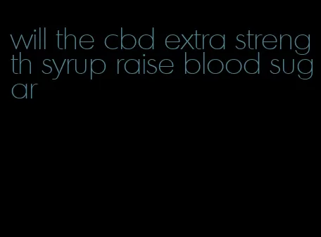 will the cbd extra strength syrup raise blood sugar