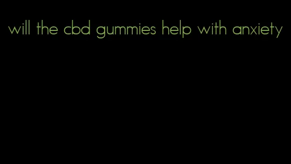 will the cbd gummies help with anxiety