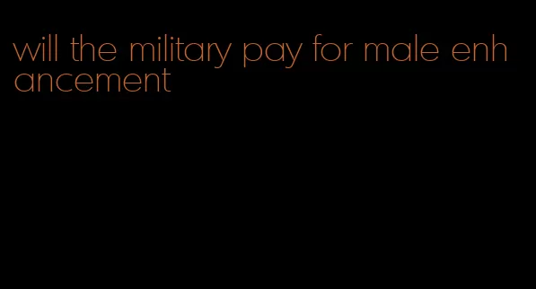 will the military pay for male enhancement