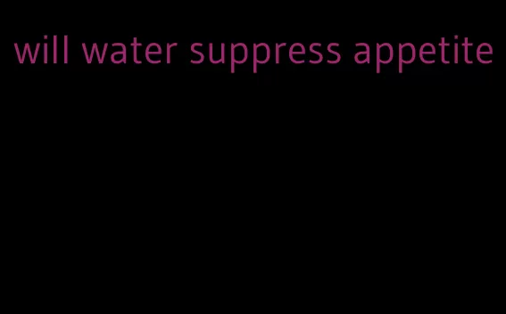 will water suppress appetite