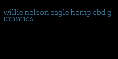 willie nelson eagle hemp cbd gummies