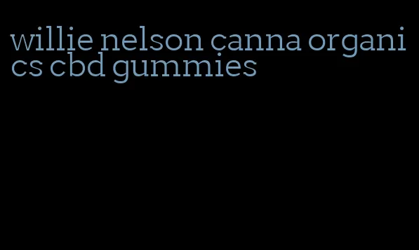 willie nelson canna organics cbd gummies