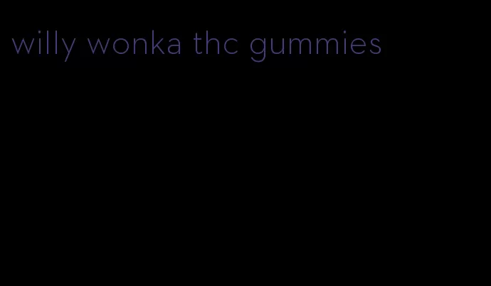 willy wonka thc gummies