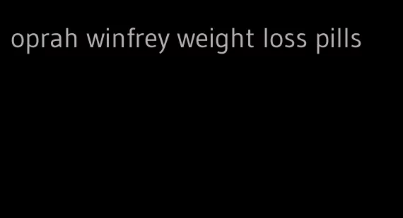 oprah winfrey weight loss pills