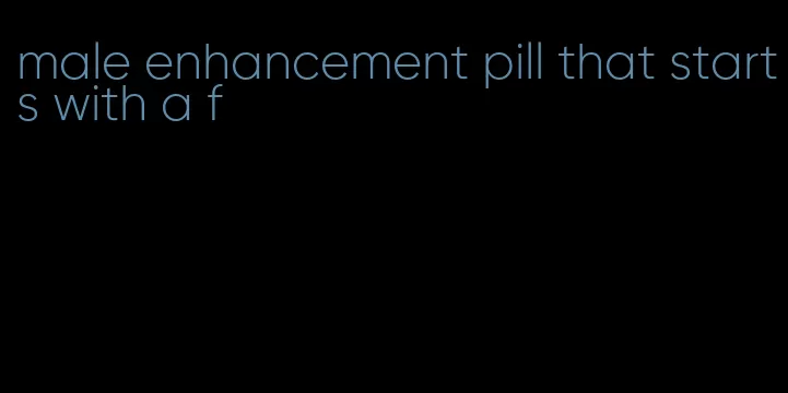 male enhancement pill that starts with a f