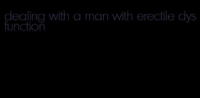 dealing with a man with erectile dysfunction