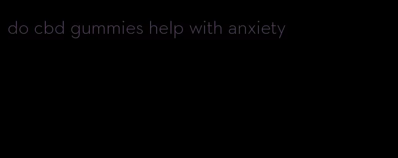 do cbd gummies help with anxiety