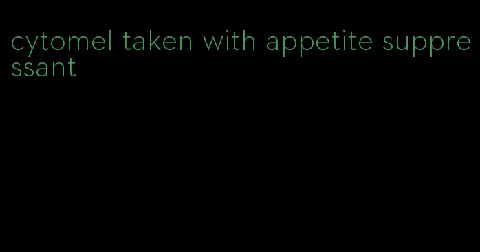 cytomel taken with appetite suppressant