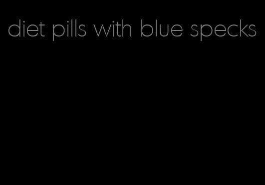 diet pills with blue specks