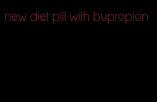 new diet pill with bupropion