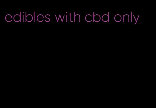 edibles with cbd only