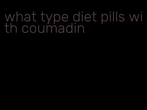 what type diet pills with coumadin