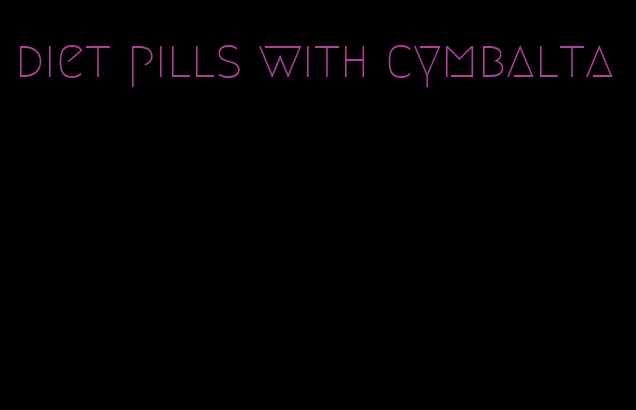 diet pills with cymbalta