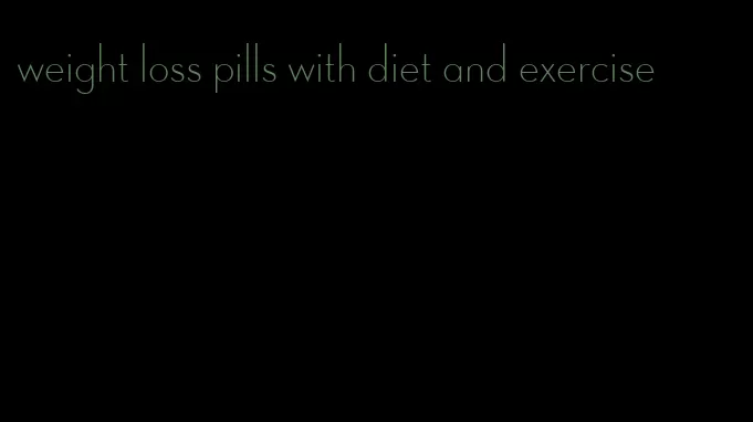 weight loss pills with diet and exercise