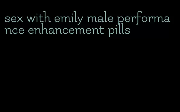 sex with emily male performance enhancement pills