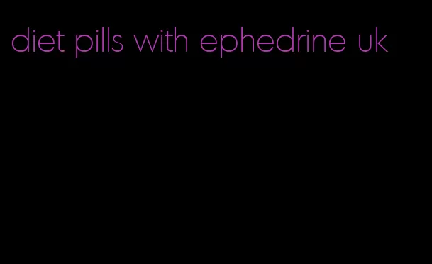 diet pills with ephedrine uk