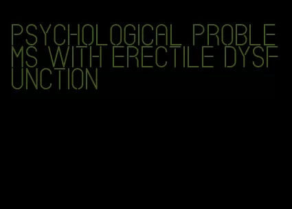 psychological problems with erectile dysfunction