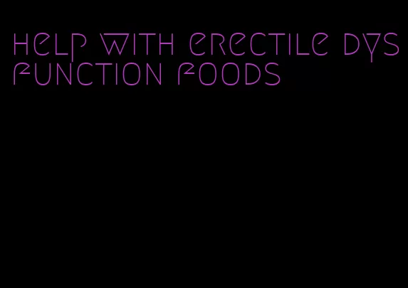 help with erectile dysfunction foods