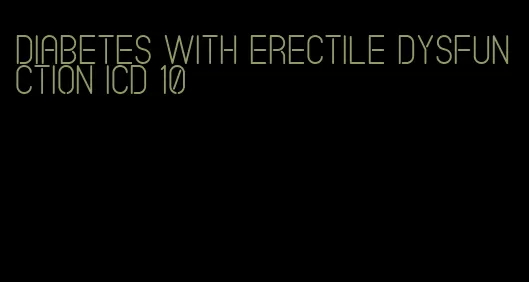 diabetes with erectile dysfunction icd 10