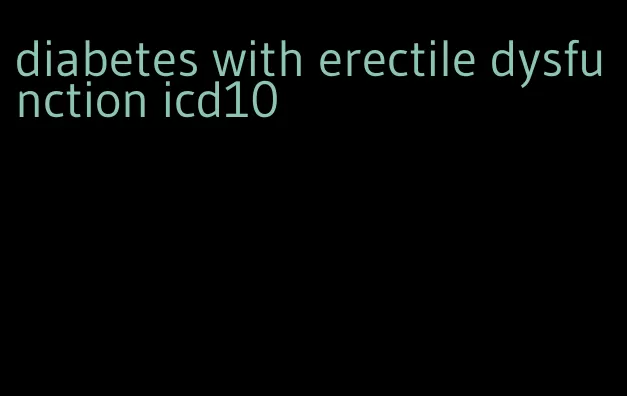 diabetes with erectile dysfunction icd10