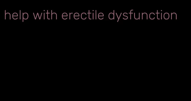 help with erectile dysfunction