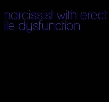 narcissist with erectile dysfunction