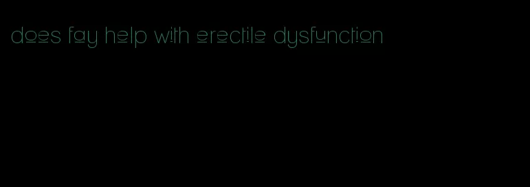 does fay help with erectile dysfunction