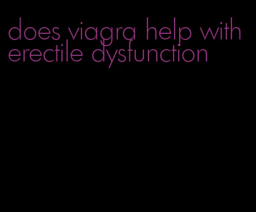 does viagra help with erectile dysfunction