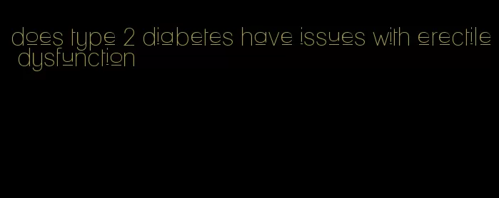 does type 2 diabetes have issues with erectile dysfunction