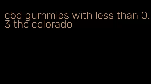 cbd gummies with less than 0.3 thc colorado