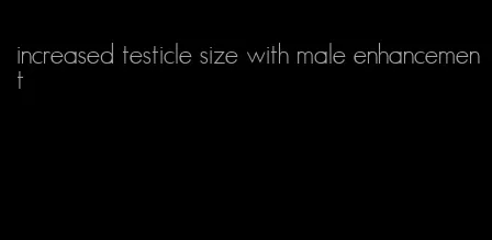 increased testicle size with male enhancement