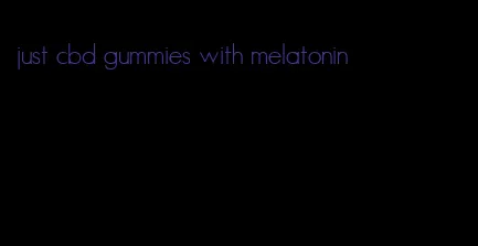 just cbd gummies with melatonin