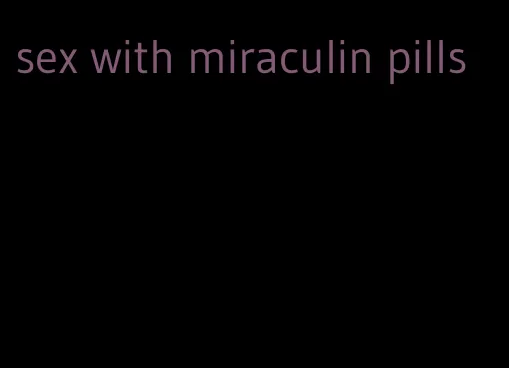 sex with miraculin pills